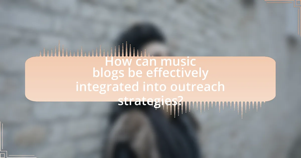 How can music blogs be effectively integrated into outreach strategies?