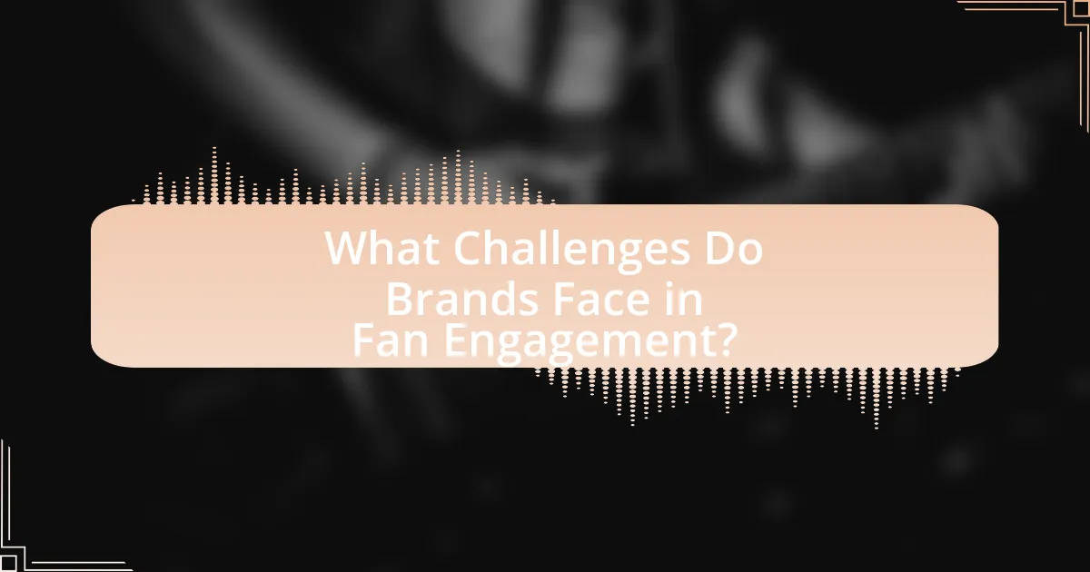 What Challenges Do Brands Face in Fan Engagement?