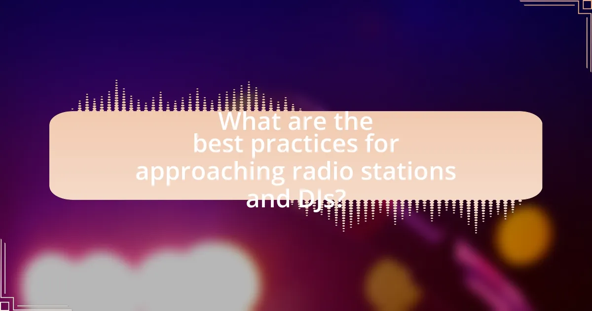 What are the best practices for approaching radio stations and DJs?