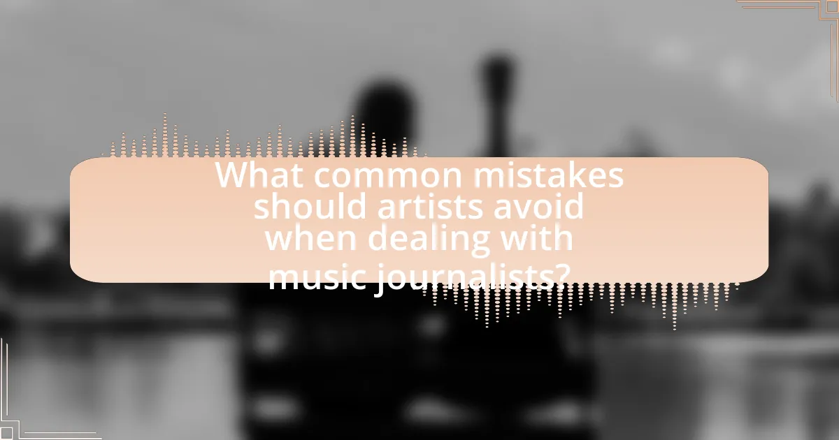 What common mistakes should artists avoid when dealing with music journalists?