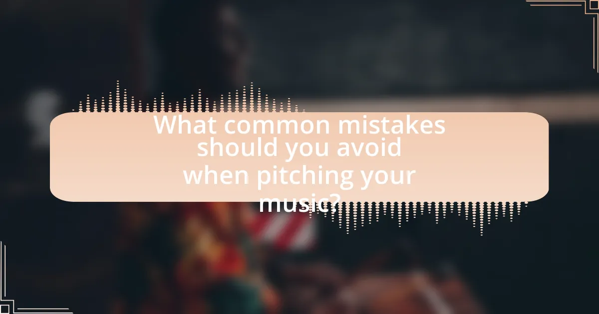 What common mistakes should you avoid when pitching your music?