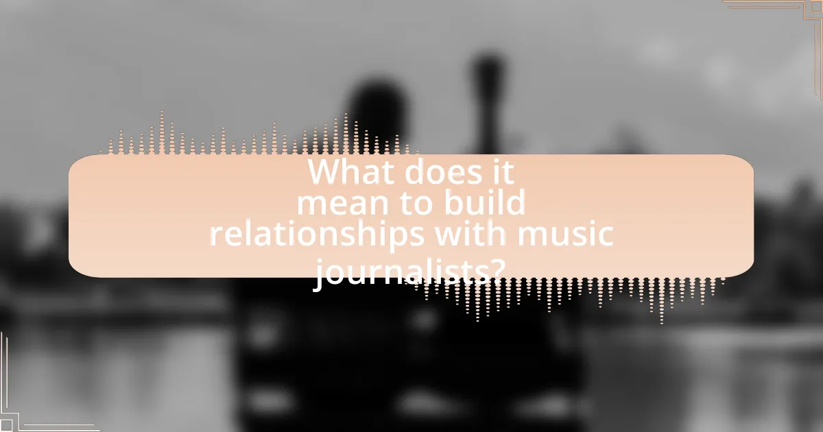 What does it mean to build relationships with music journalists?