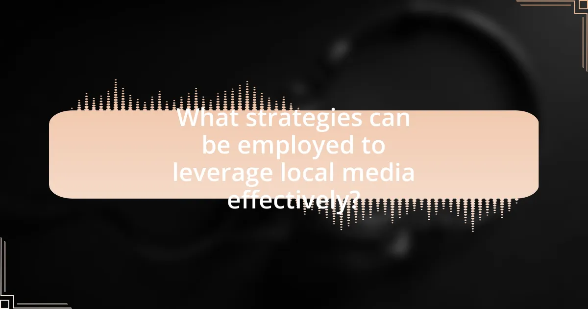 What strategies can be employed to leverage local media effectively?