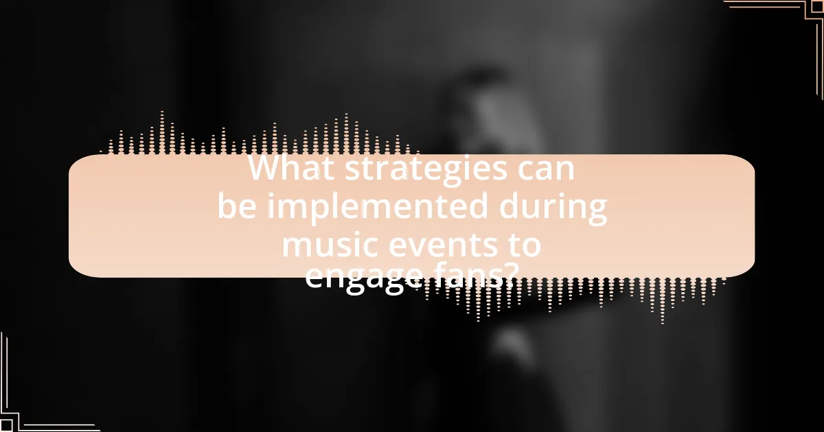 What strategies can be implemented during music events to engage fans?