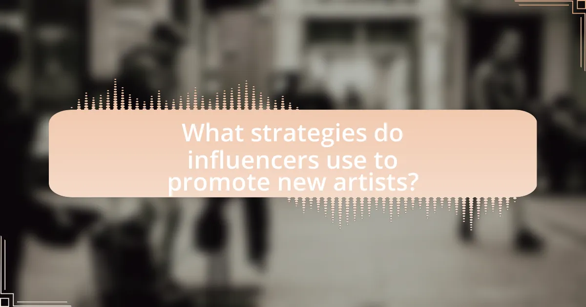 What strategies do influencers use to promote new artists?